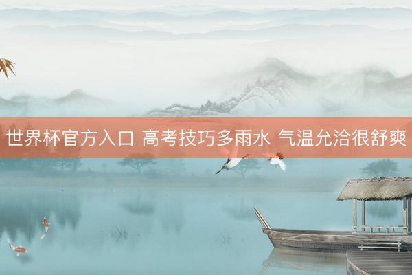 世界杯官方入口 高考技巧多雨水 气温允洽很舒爽