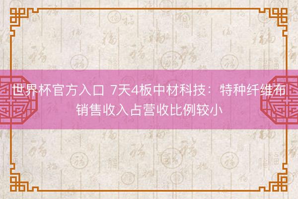 世界杯官方入口 7天4板中材科技：特种纤维布销售收入占营收比例较小